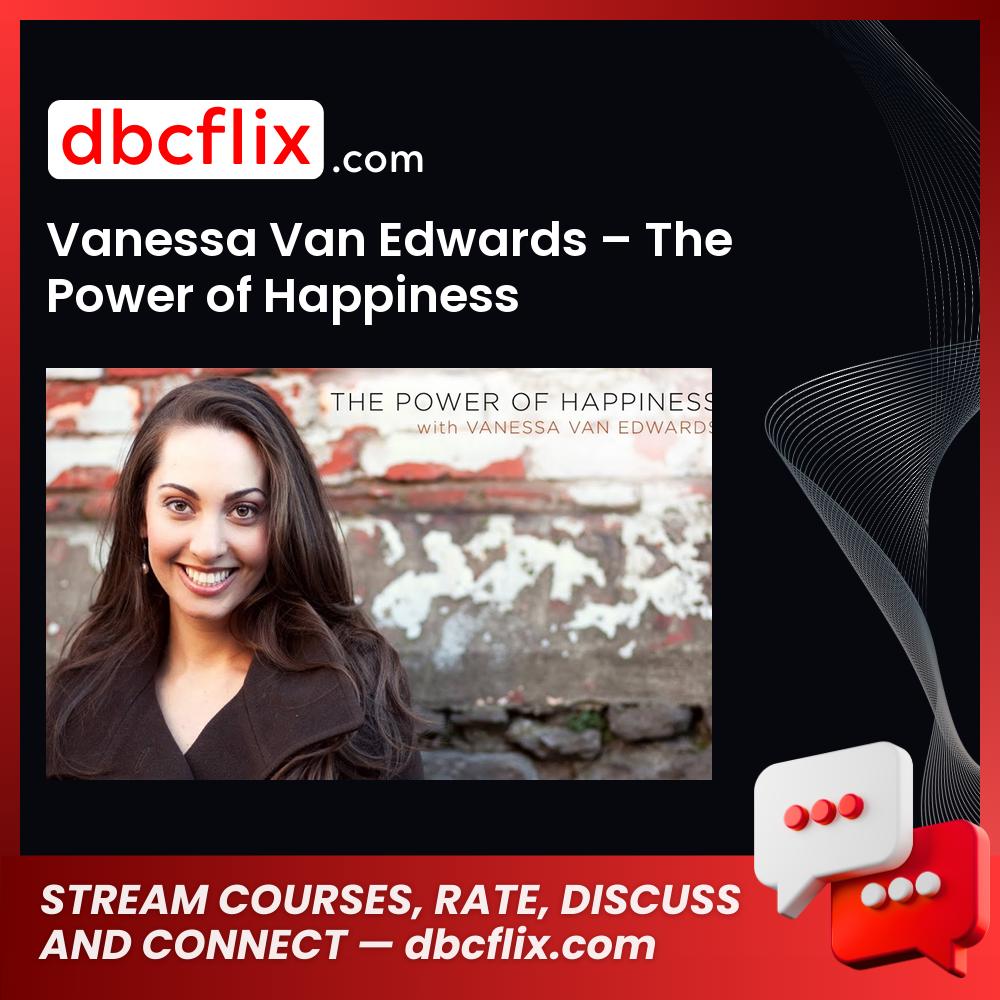 Vanessa Van Edwards – The Power of Happiness free downoad, dbcflix, dbcflix.com, storedbc.com, downloadbusinesscourse, mega, google drive