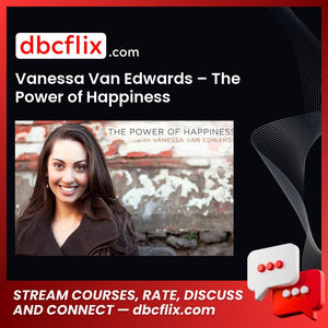 Vanessa Van Edwards – The Power of Happiness free downoad, dbcflix, dbcflix.com, storedbc.com, downloadbusinesscourse, mega, google drive