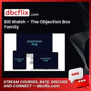 Bill Walsh – The Objection Box Family free downoad, dbcflix, dbcflix.com, storedbc.com, downloadbusinesscourse, mega, google drive