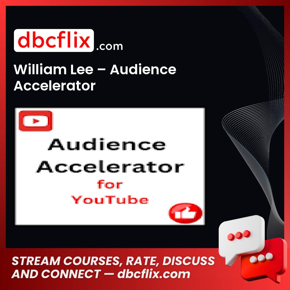 William Lee – Audience Accelerator free downoad, dbcflix, dbcflix.com, storedbc.com, downloadbusinesscourse, mega, google drive