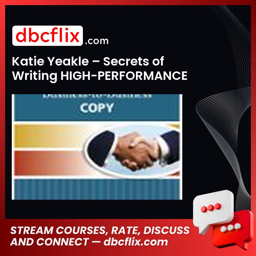Katie Yeakle – Secrets of Writing HIGH-PERFORMANCE Business-to-Business Copy free downoad, dbcflix, dbcflix.com, storedbc.com, downloadbusinesscourse, mega, google drive