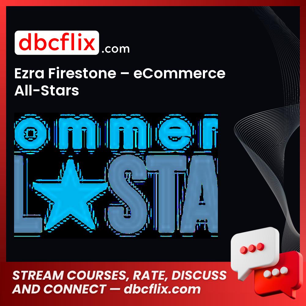 Ezra Firestone – eCommerce All-Stars free downoad, dbcflix, dbcflix.com, storedbc.com, downloadbusinesscourse, mega, google drive