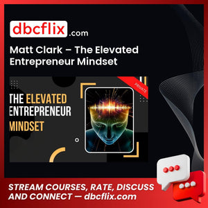 Matt Clark – The Elevated Entrepreneur Mindset free downoad, dbcflix, dbcflix.com, storedbc.com, downloadbusinesscourse, mega, google drive