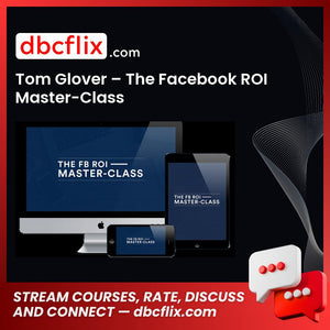 Tom Glover – The Facebook ROI Master-Class free downoad, dbcflix, dbcflix.com, storedbc.com, downloadbusinesscourse, mega, google drive