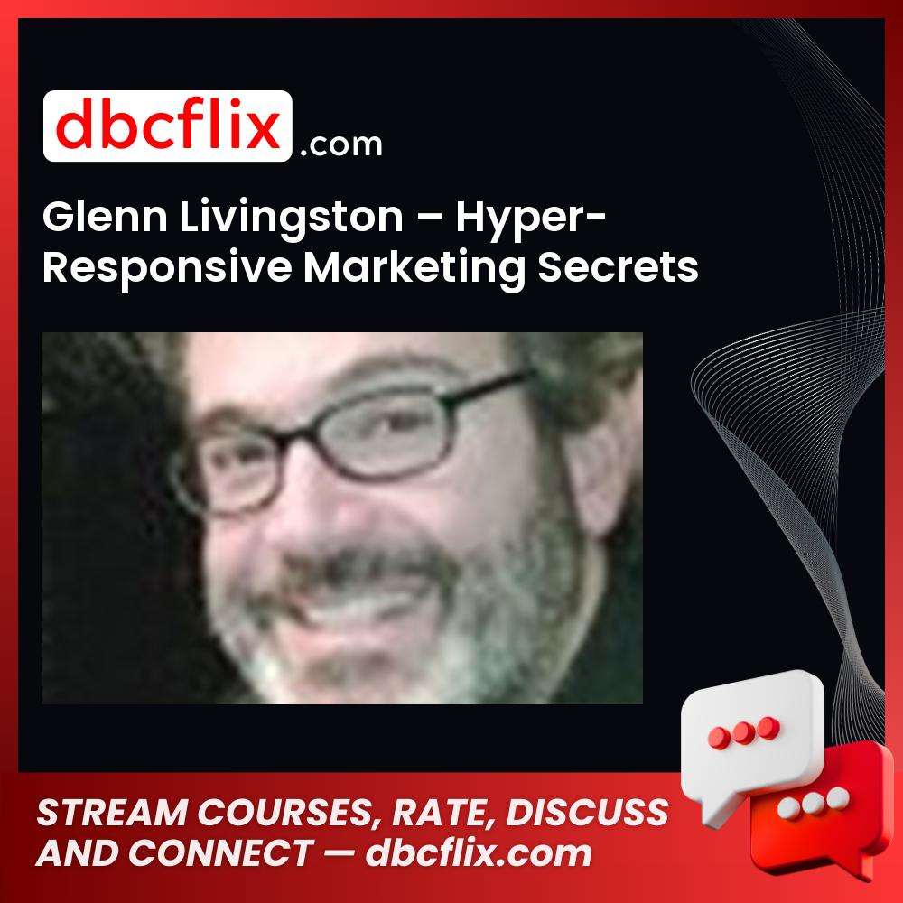 Glenn Livingston – Hyper-Responsive Marketing Secrets free downoad, dbcflix, dbcflix.com, storedbc.com, downloadbusinesscourse, mega, google drive