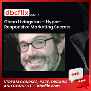 Glenn Livingston – Hyper-Responsive Marketing Secrets free downoad, dbcflix, dbcflix.com, storedbc.com, downloadbusinesscourse, mega, google drive