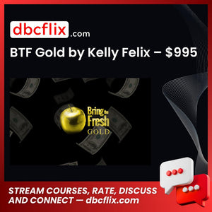 BTF Gold by Kelly Felix – $995 free downoad, dbcflix, dbcflix.com, storedbc.com, downloadbusinesscourse, mega, google drive