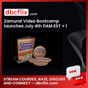 Zamurai Video Bootcamp launches July 4th 11AM EST + 1 Bonus free downoad, dbcflix, dbcflix.com, storedbc.com, downloadbusinesscourse, mega, google drive