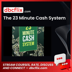 The 23 Minute Cash System free downoad, dbcflix, dbcflix.com, storedbc.com, downloadbusinesscourse, mega, google drive
