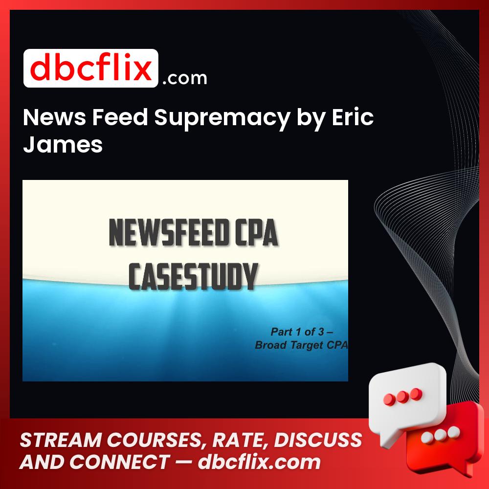 News Feed Supremacy by Eric James free downoad, dbcflix, dbcflix.com, storedbc.com, downloadbusinesscourse, mega, google drive