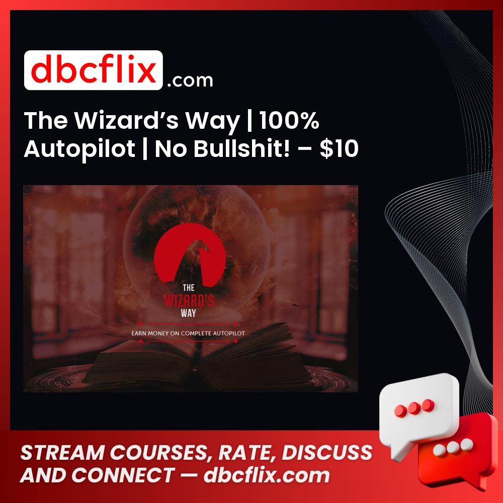 The Wizard’s Way | 100% Autopilot | No Bullshit! – $10 free downoad, dbcflix, dbcflix.com, storedbc.com, downloadbusinesscourse, mega, google drive