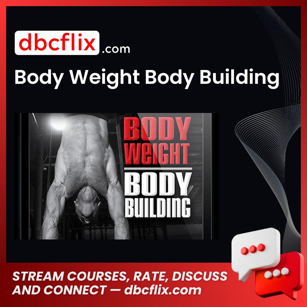 Body Weight Body Building free downoad, dbcflix, dbcflix.com, storedbc.com, downloadbusinesscourse, mega, google drive