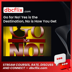 Go for No! Yes is the Destination, No is How You Get There free downoad, dbcflix, dbcflix.com, storedbc.com, downloadbusinesscourse, mega, google drive