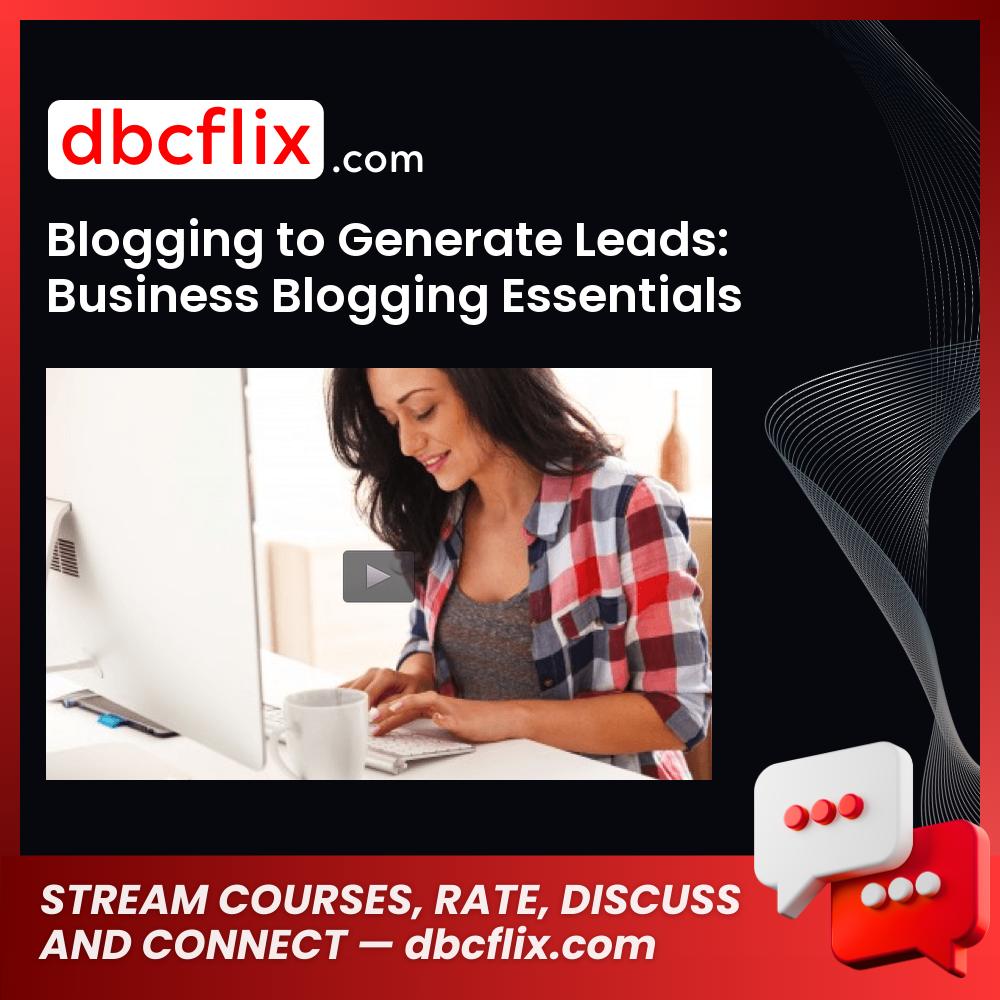 Blogging to Generate Leads: Business Blogging Essentials free downoad, dbcflix, dbcflix.com, storedbc.com, downloadbusinesscourse, mega, google drive