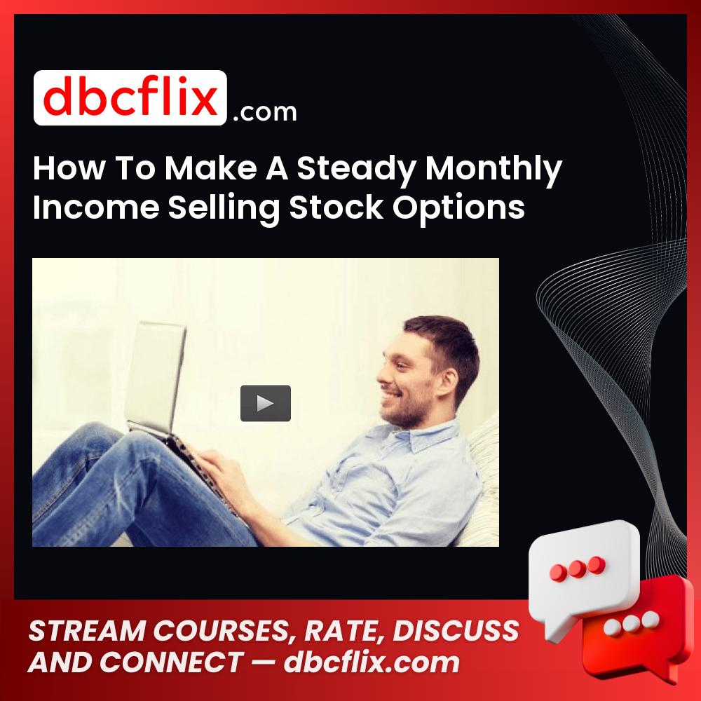 How To Make A Steady Monthly Income Selling Stock Options free downoad, dbcflix, dbcflix.com, storedbc.com, downloadbusinesscourse, mega, google drive