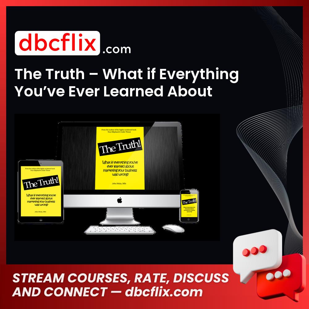 The Truth – What if Everything You’ve Ever Learned About Marketing Your Business was Wrong? – $7 free downoad, dbcflix, dbcflix.com, storedbc.com, downloadbusinesscourse, mega, google drive