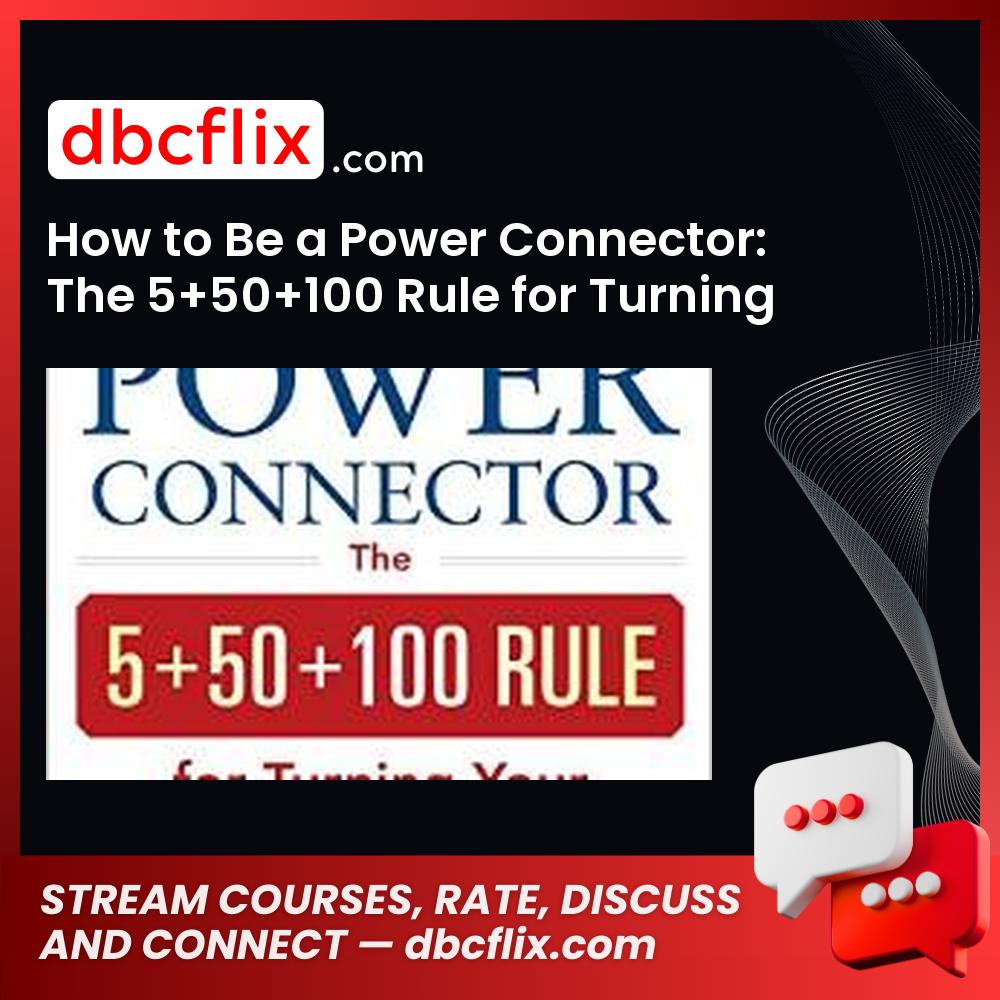 How to Be a Power Connector: The 5+50+100 Rule for Turning Your Business Network into Profits free downoad, dbcflix, dbcflix.com, storedbc.com, downloadbusinesscourse, mega, google drive