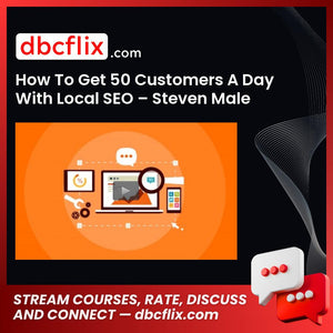 How To Get 50 Customers A Day With Local SEO – Steven Male free downoad, dbcflix, dbcflix.com, storedbc.com, downloadbusinesscourse, mega, google drive