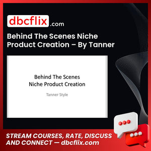 Behind The Scenes Niche Product Creation – By Tanner free downoad, dbcflix, dbcflix.com, storedbc.com, downloadbusinesscourse, mega, google drive