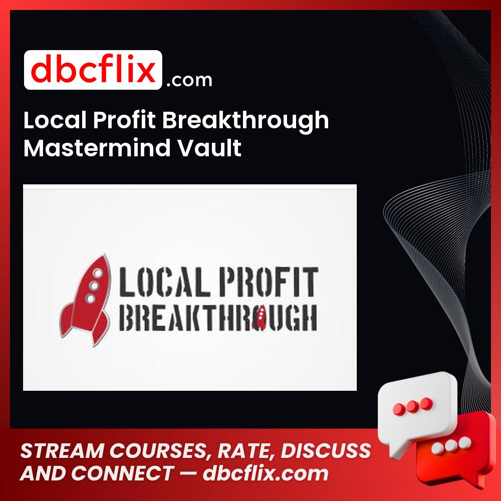 Local Profit Breakthrough Mastermind Vault free downoad, dbcflix, dbcflix.com, storedbc.com, downloadbusinesscourse, mega, google drive