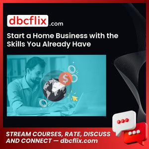 Start a Home Business with the Skills You Already Have free downoad, dbcflix, dbcflix.com, storedbc.com, downloadbusinesscourse, mega, google drive