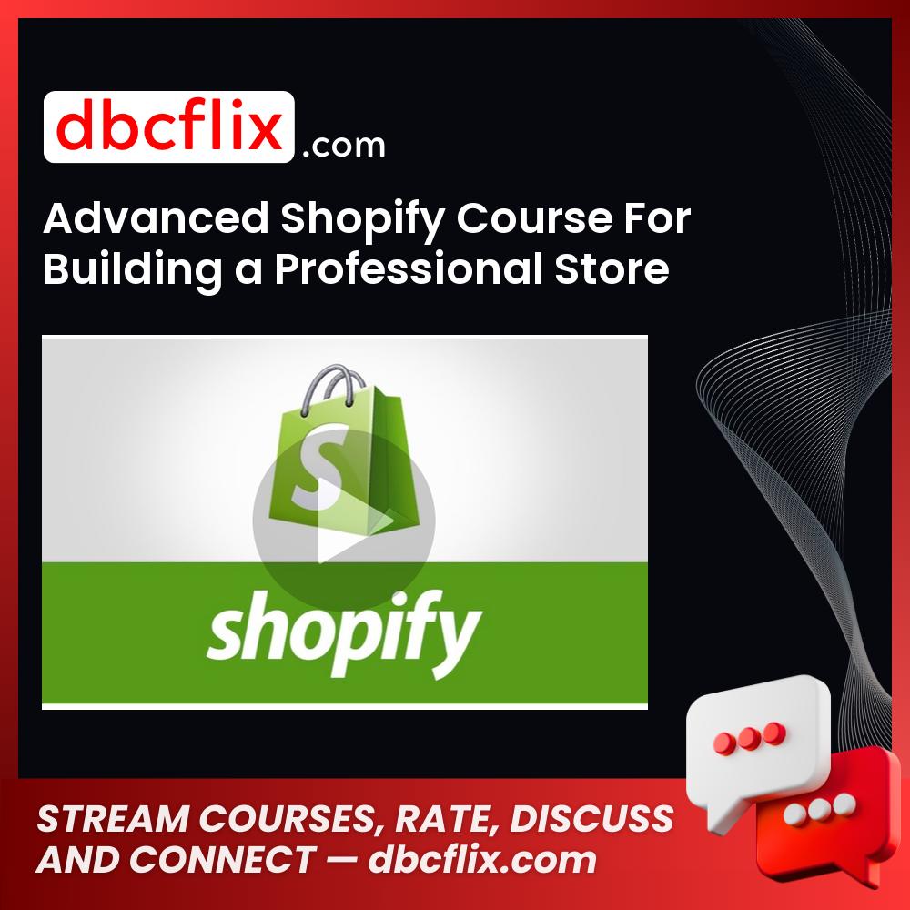 Advanced Shopify Course For Building a Professional Store free downoad, dbcflix, dbcflix.com, storedbc.com, downloadbusinesscourse, mega, google drive