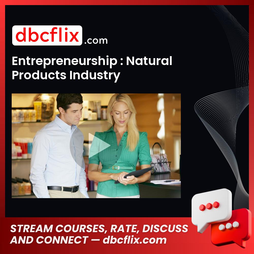 Entrepreneurship : Natural Products Industry free downoad, dbcflix, dbcflix.com, storedbc.com, downloadbusinesscourse, mega, google drive