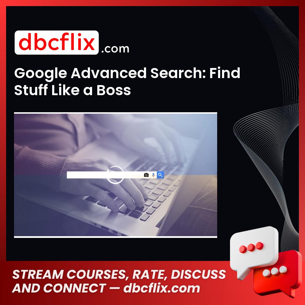 Google Advanced Search: Find Stuff Like a Boss free downoad, dbcflix, dbcflix.com, storedbc.com, downloadbusinesscourse, mega, google drive