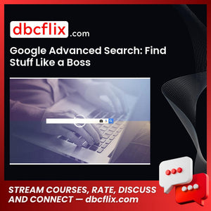Google Advanced Search: Find Stuff Like a Boss free downoad, dbcflix, dbcflix.com, storedbc.com, downloadbusinesscourse, mega, google drive
