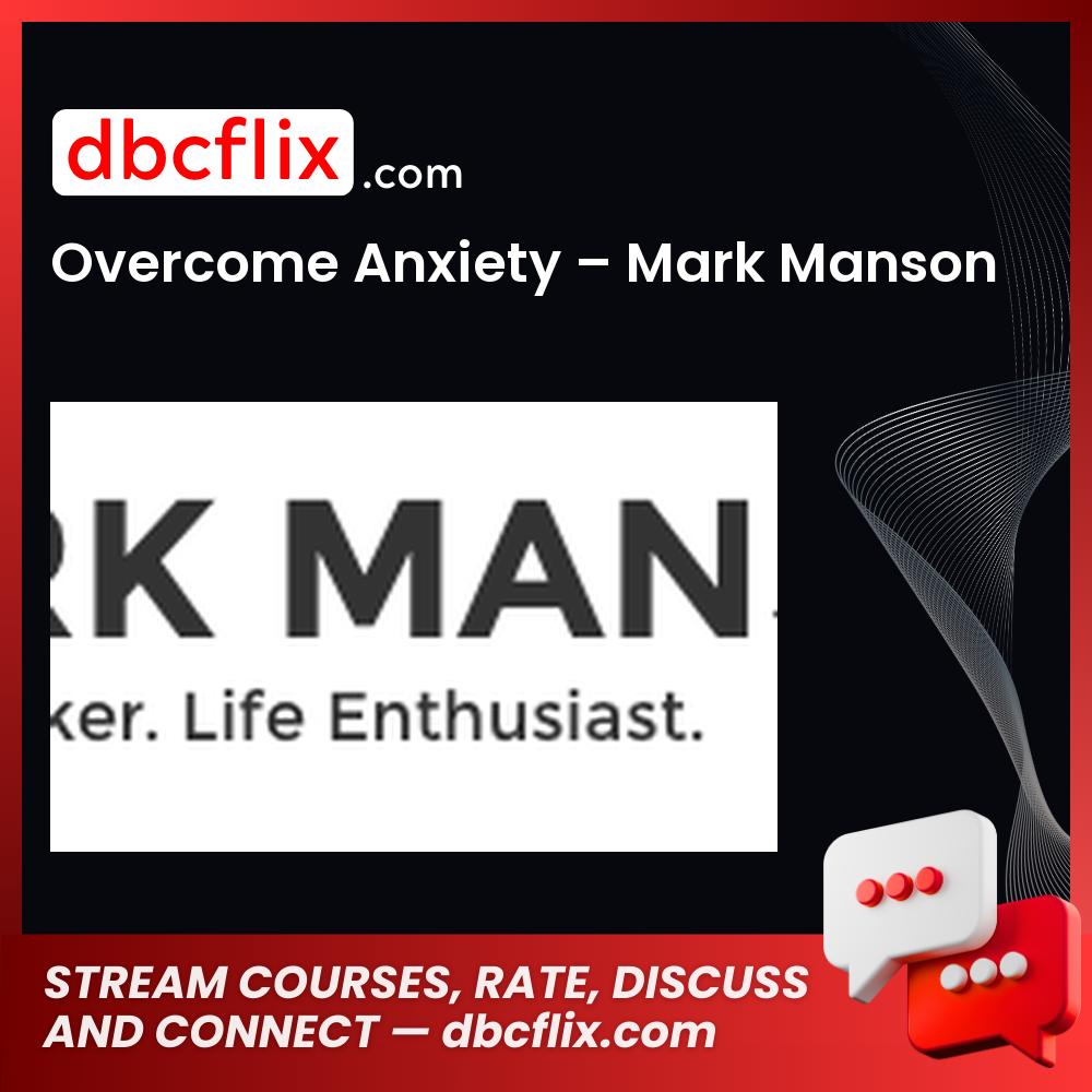Overcome Anxiety – Mark Manson free downoad, dbcflix, dbcflix.com, storedbc.com, downloadbusinesscourse, mega, google drive