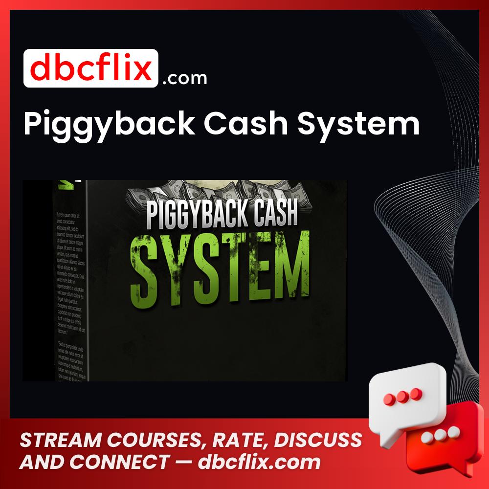 Piggyback Cash System free downoad, dbcflix, dbcflix.com, storedbc.com, downloadbusinesscourse, mega, google drive
