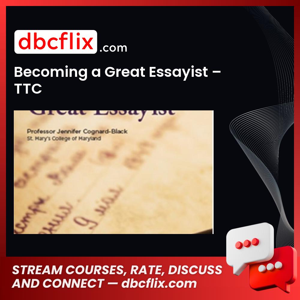 Becoming a Great Essayist – TTC free downoad, dbcflix, dbcflix.com, storedbc.com, downloadbusinesscourse, mega, google drive