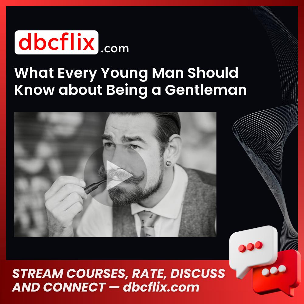 What Every Young Man Should Know about Being a Gentleman free downoad, dbcflix, dbcflix.com, storedbc.com, downloadbusinesscourse, mega, google drive
