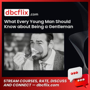 What Every Young Man Should Know about Being a Gentleman free downoad, dbcflix, dbcflix.com, storedbc.com, downloadbusinesscourse, mega, google drive