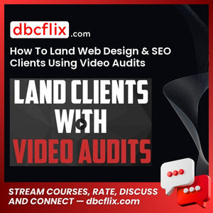 How To Land Web Design & SEO Clients Using Video Audits free downoad, dbcflix, dbcflix.com, storedbc.com, downloadbusinesscourse, mega, google drive