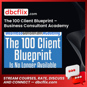 The 100 Client Blueprint – Business Consultant Academy free downoad, dbcflix, dbcflix.com, storedbc.com, downloadbusinesscourse, mega, google drive