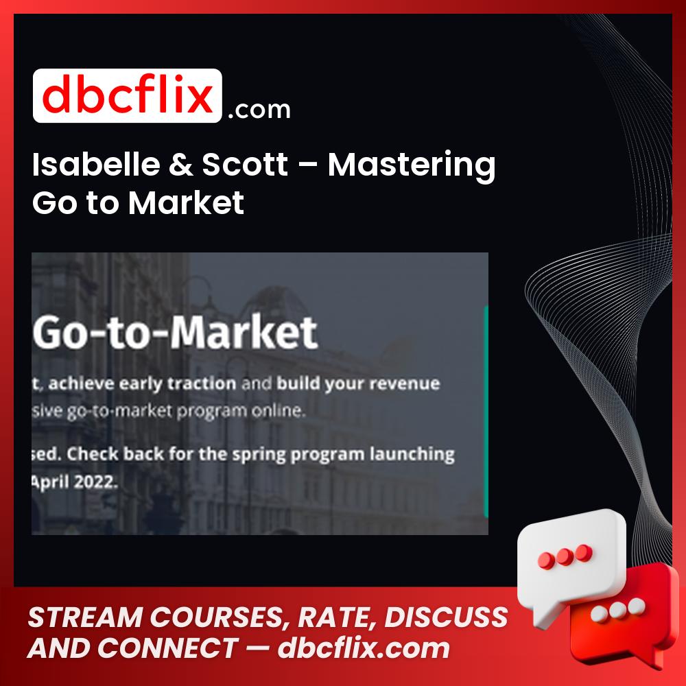 Isabelle & Scott – Mastering Go to Market free downoad, dbcflix, dbcflix.com, storedbc.com, downloadbusinesscourse, mega, google drive