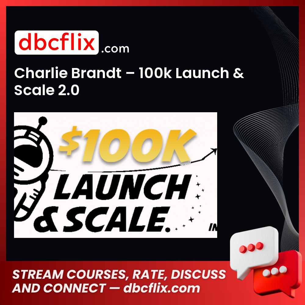 Charlie Brandt 100k Launch & Scale 2.0, download, downloadbusinesscourse, free, google drive, mega, rapidgator