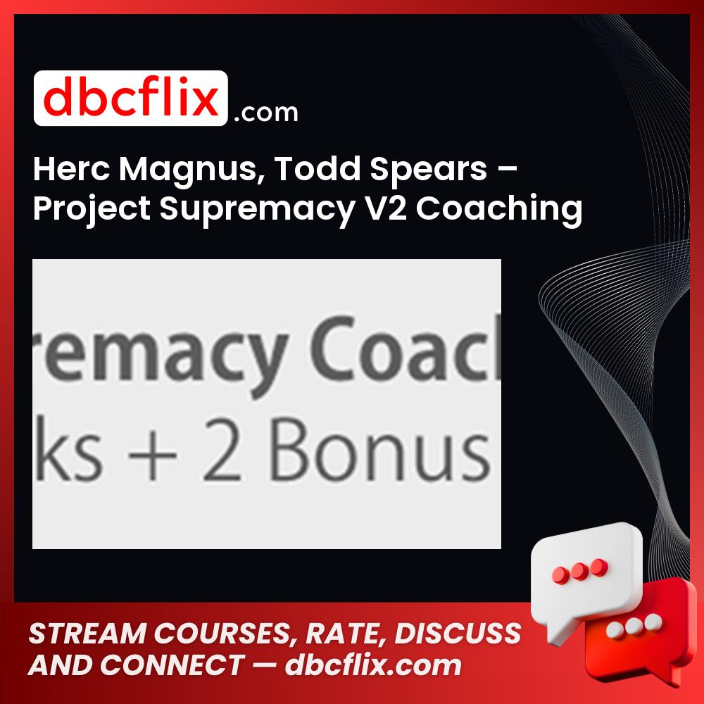 Herc Magnus Todd Spears Project Supremacy V2 Coaching FREE DOWNLOAD
