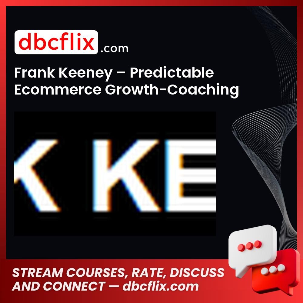 Frank Keeney – Predictable Ecommerce Growth-Coaching Program free downoad, dbcflix, dbcflix.com, storedbc.com, downloadbusinesscourse, mega, google drive