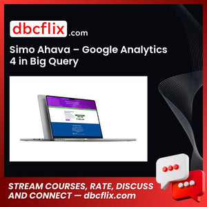 Simo Ahava – Google Analytics 4 in Big Query free downoad, dbcflix, dbcflix.com, storedbc.com, downloadbusinesscourse, mega, google drive