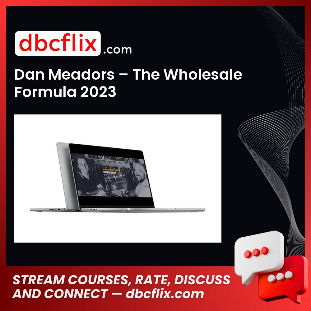 Dan Meadors – The Wholesale Formula 2023 free downoad, dbcflix, dbcflix.com, storedbc.com, downloadbusinesscourse, mega, google drive