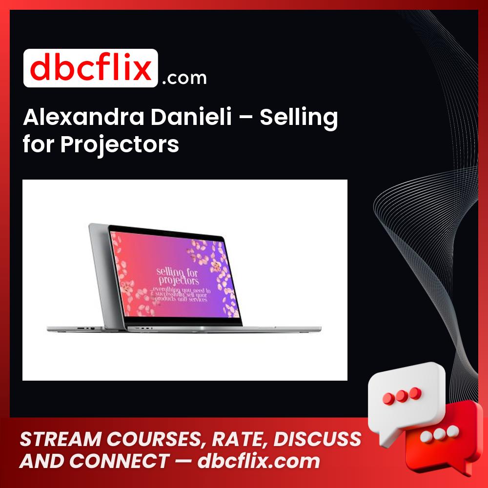 Alexandra Danieli – Selling for Projectors free downoad, dbcflix, dbcflix.com, storedbc.com, downloadbusinesscourse, mega, google drive