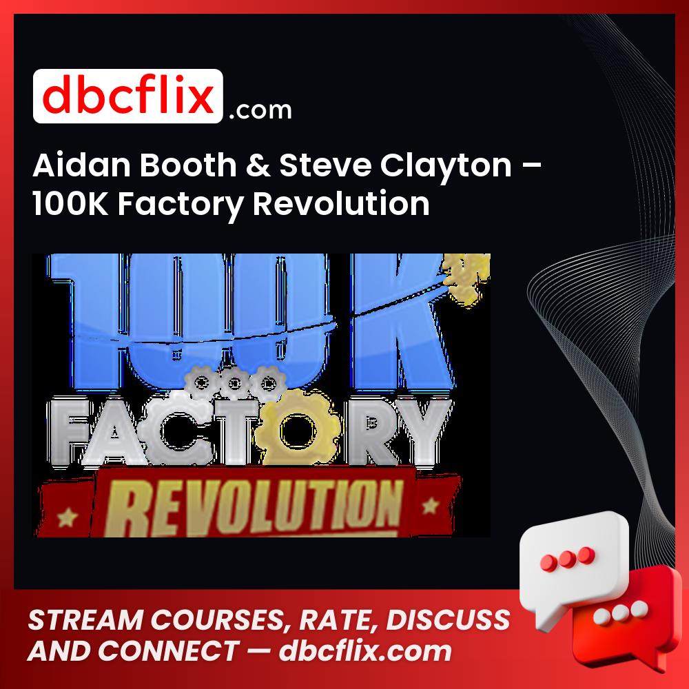 Aidan Booth Steve Clayton 100k Factory Revolution FREE DOWNLOAD
