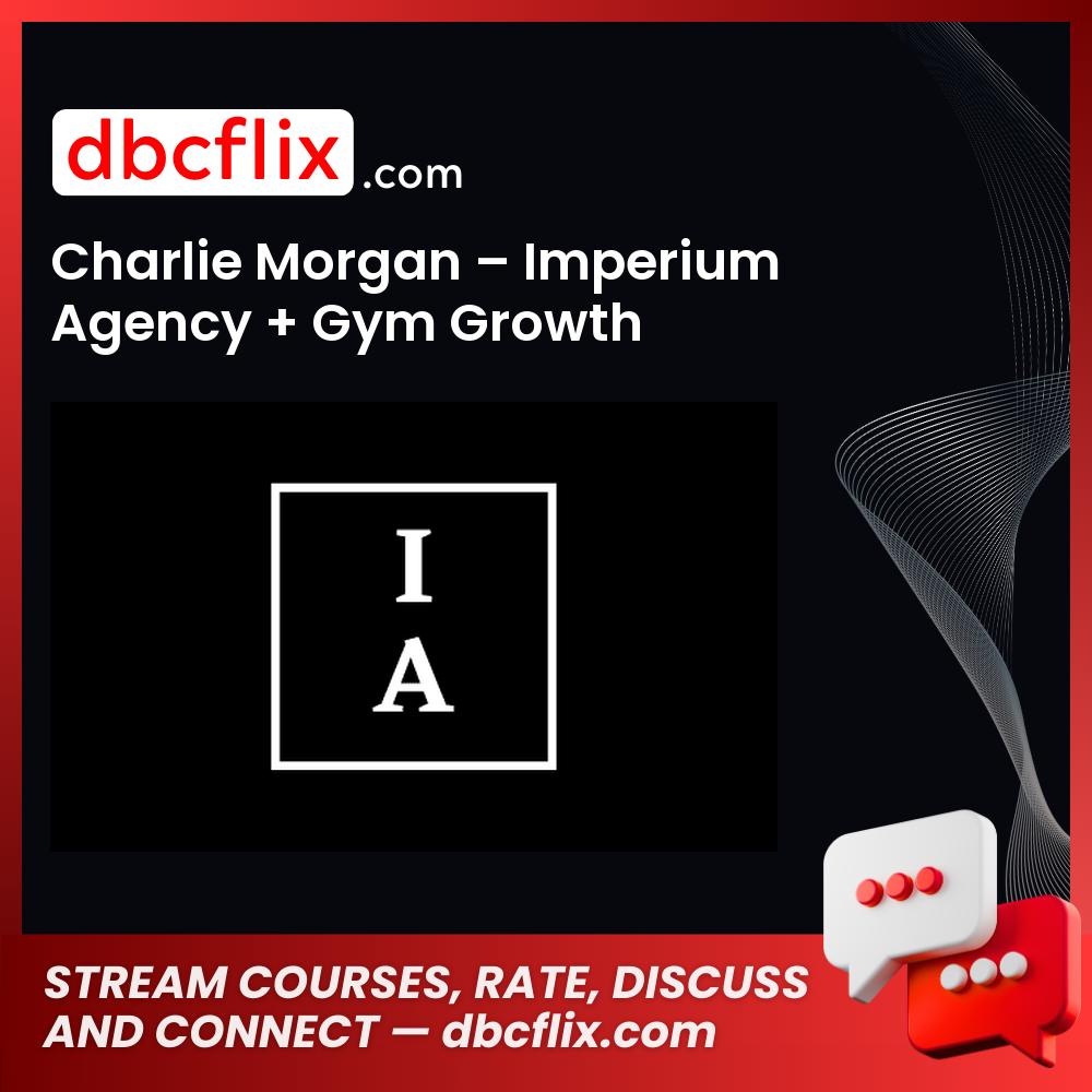 Charlie Morgan – Imperium Agency + Gym Growth Accelerator free downoad, dbcflix, dbcflix.com, storedbc.com, downloadbusinesscourse, mega, google drive