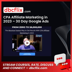CPA Affiliate Marketing in 2023 – 30 Day Google Ads Challenge – From Zero To $6,000,000 free downoad, dbcflix, dbcflix.com, storedbc.com, downloadbusinesscourse, mega, google drive