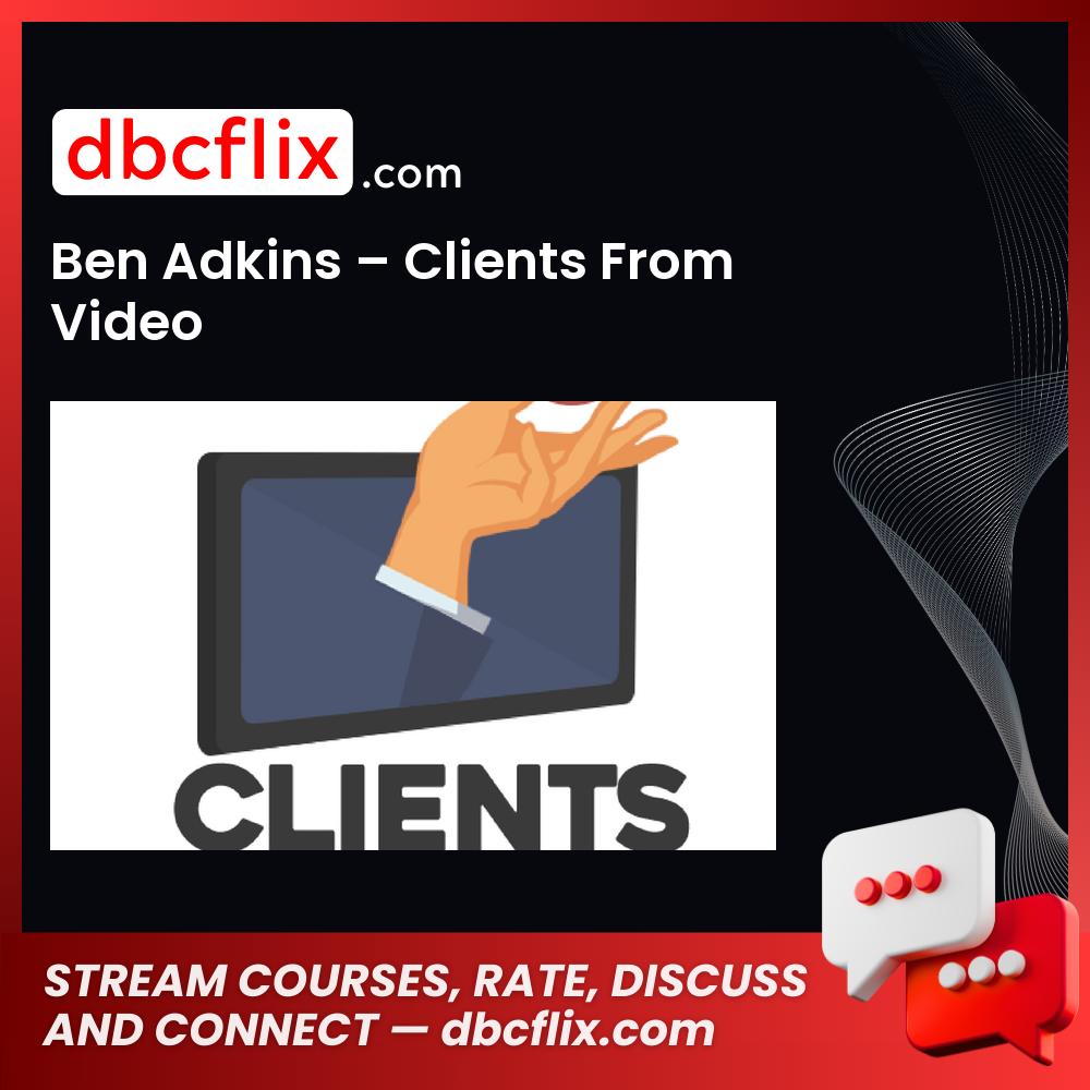Ben Adkins Clients From Video FREE DOWNLOAD