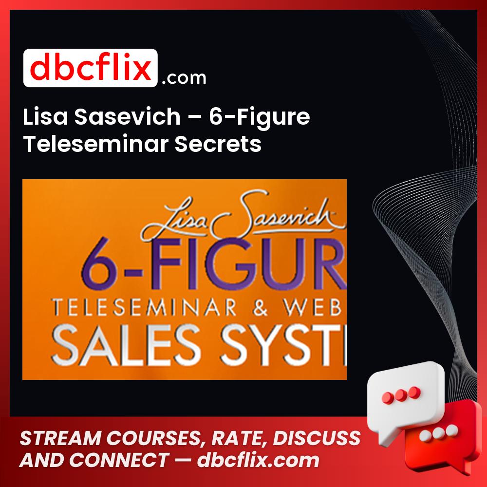 Lisa Sasevich – 6-Figure Teleseminar Secrets free downoad, dbcflix, dbcflix.com, storedbc.com, downloadbusinesscourse, mega, google drive