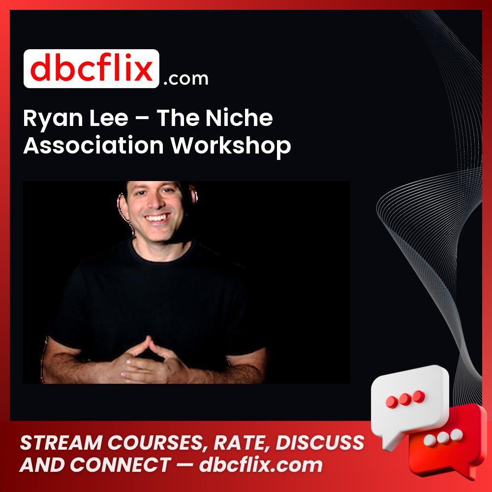 Ryan Lee – The Niche Association Workshop free downoad, dbcflix, dbcflix.com, storedbc.com, downloadbusinesscourse, mega, google drive
