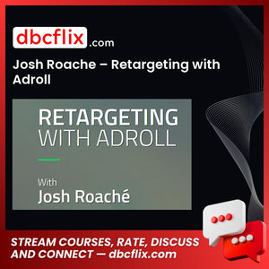 Josh Roache Retargeting With Adroll FREE DOWNLOAD